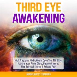 Third Eye Awakening: High Frequency Meditation to Open Your Third Eye, Activate Your Pineal Gland, Balance Chakras, Heal Spiritual Energy, & Release Fear (Chakra Meditation, Self-Hypnosis, & Spiritual