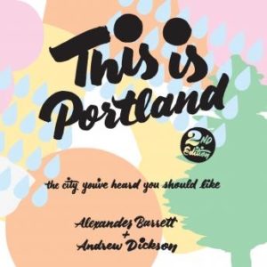 This Is Portland, 2nd Edition: The City You've Heard You Should Like