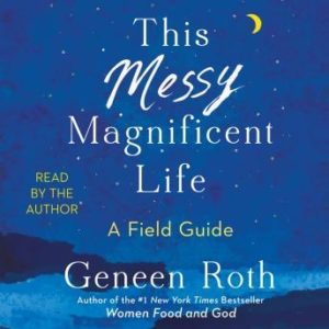 This Messy Magnificent Life: A Field Guide