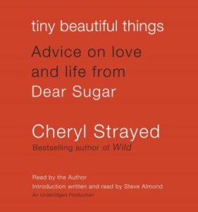 Tiny Beautiful Things: Advice on Love and Life from Dear Sugar