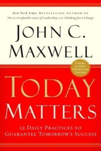 Today Matters: 12 Daily Practices to Guarantee Tomorrows Success