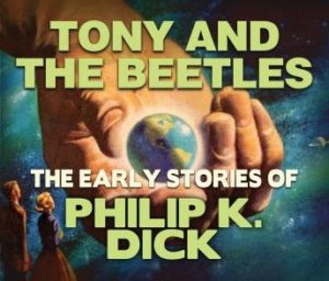 Tony and the Beetles: Early Stories of Philip K. Dick