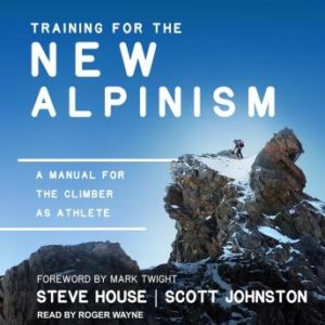 Training for the New Alpinism: A Manual for the Climber as Athlete