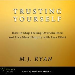 Trusting Yourself: Growing Your Self-Awareness, Self-Confidence, and Self-Reliance