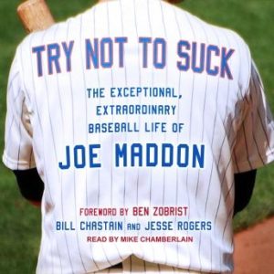 Try Not to Suck: The Exceptional, Extraordinary Baseball Life of Joe Maddon