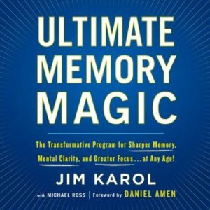 Ultimate Memory Magic: The Transformative Program for  Sharper Memory, Mental Clarity,  and Greater Focus . . . at Any Age!