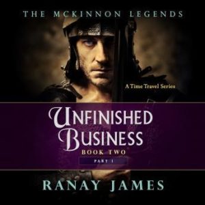 Unfinished Business: Book 2 Part 1 The McKinnon Legends (A Time Travel Series)