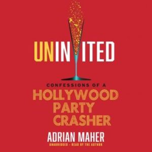 Uninvited: Confessions of a Hollywood Party Crasher