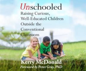 Unschooled: Raising Curious, Well-Educated Children Outside the Conventional Classroom