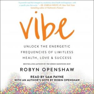 Vibe: Unlock the Energetic Frequencies of Limitless Health, Love & Success