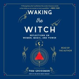 Waking the Witch: Reflections on Women, Magic, and Power