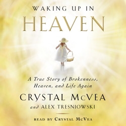 Waking Up in Heaven: A True Story of Brokenness, Heaven, and Life Again