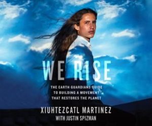 We Rise: The Earth Guardians Guide to Building a Movement That Restores the Planet