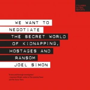 We Want to Negotiate: The Secret World of Kidnapping, Hostages and Ransom