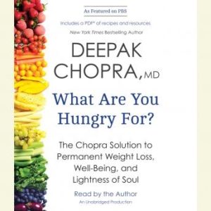 What Are You Hungry For?: The Chopra Solution to Permanent Weight Loss, Well-Being, and Lightness of Soul