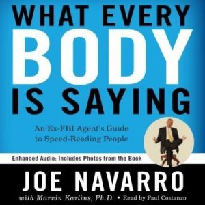 What Every BODY is Saying: An Ex-FBI Agent's Guide to Speed-Reading People