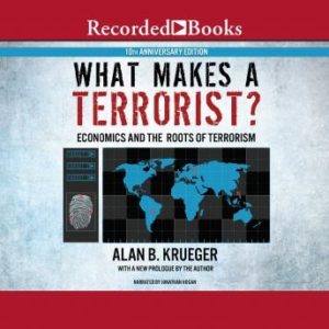 What Makes a Terrorist?: Economics and the Roots of Terrorism (10th Anniversary Edition)