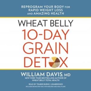 Wheat Belly 10-Day Grain Detox: Reprogram Your Body for Rapid Weight Loss and Amazing Health