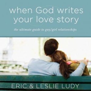 When God Writes Your Love Story: The Ultimate Guide to Guy/Girl Relationships