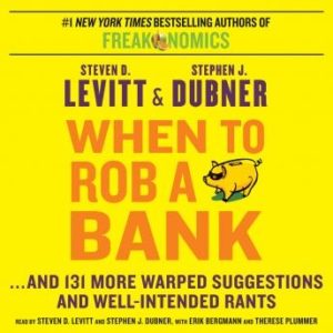 When to Rob a Bank: ...And 131 More Warped Suggestions and Well-Intended Rants