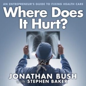 Where Does It Hurt?: An Entrepreneur's Guide to Fixing Health Care