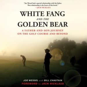 White Fang and the Golden Bear: A Father and Son Journey on the Golf Course and Beyond