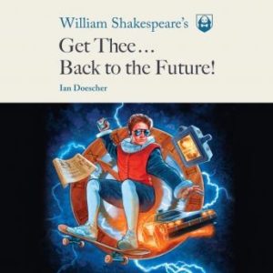 William Shakespeare's Get Thee Back to the Future!