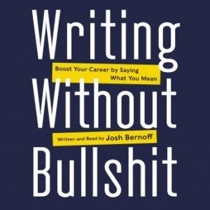 Writing Without Bullshit: Boost Your Career by Saying What You Mean