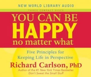 You Can Be Happy No Matter What: Five Principles for Keeping Life in Perspective