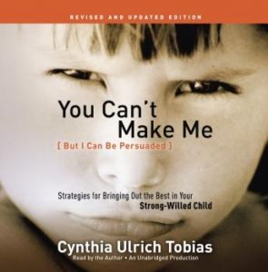 You Can't Make Me (But I Can Be Persuaded), Revised and Updated Edition: Strategies for Bringing Out the Best in Your Strong-Willed Child