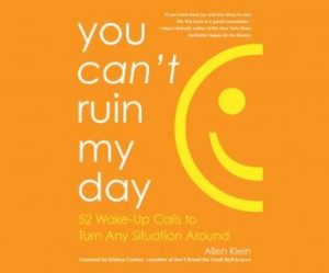 You Can't Ruin My Day: 52 Wake-Up Calls to Turn Any Situation Around