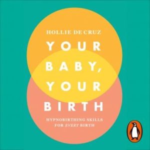 Your Baby, Your Birth: Hypnobirthing Skills For Every Birth