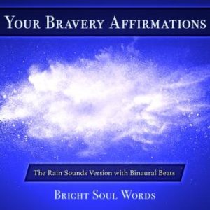 Your Bravery Affirmations: The Rain Sounds Version with Binaural Beats