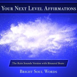 Your Next Level Affirmations: The Rain Sounds Version with Binaural Beats