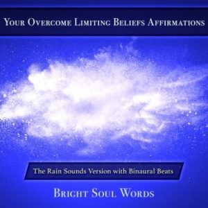 Your Overcome Limiting Beliefs Affirmations: The Rain Sounds Version with Binaural Beats