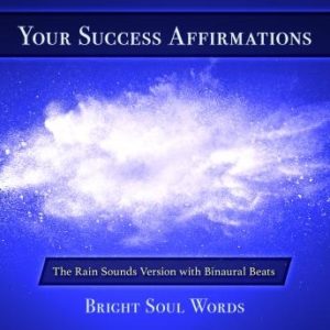 Your Success Affirmations: The Rain Sounds Version with Binaural Beats