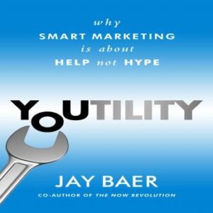 Youtility: Why Smart Marketing Is about Help Not Hype