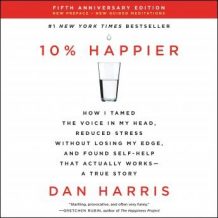10% Happier Revised Edition: How I Tamed the Voice in My Head, Reduced Stress Without Losing My Edge, and Found Self-Help That Actually Works--A True Story