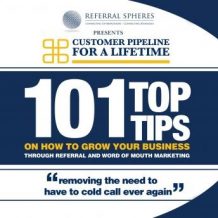 101 Top Tips on How to Grow Your Business Through Referral and Word of Mouth Marketing