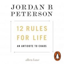 12 Rules for Life: An Antidote to Chaos