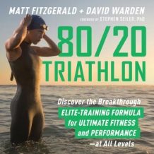 80/20 Triathlon: Discover the Breakthrough Elite-Training Formula for Ultimate Fitness and Performance at All Levels