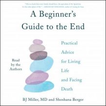 A Beginner's Guide to the End: Practical Advice for Living Life and Facing Death