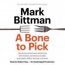 A Bone to Pick: The good and bad news about food, with wisdom and advice on diets, food safety, GMOs, farming, and more