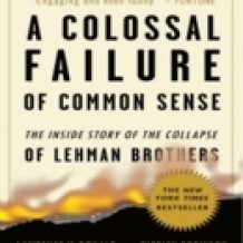 A Colossal Failure of Common Sense: The Inside Story of the Collapse of Lehman Brothers