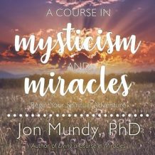 A Course in Mysticism and Miracles: Begin Your Spiritual Adventure