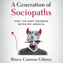 A Generation of Sociopaths: How the Baby Boomers Betrayed America