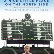 A Nice Little Place on the North Side: Wrigley Field at One Hundred