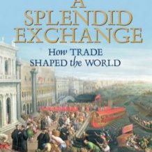 A Splendid Exchange: How Trade Shaped the World