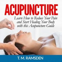 Acupuncture: Learn How to Reduce Your Pain and Start Healing Your Body with this Acupuncture Guide