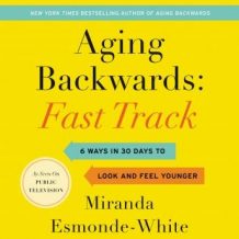 Aging Backwards: Fast Track: 6 Ways in 30 Days to Look and Feel Younger